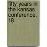 Fifty Years In The Kansas Conference, 18 by Evangelical Association of Conference