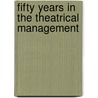 Fifty Years In The Theatrical Management by Michael Bennett Leavitt