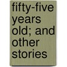 Fifty-Five Years Old; And Other Stories door Charles William Bardeen