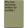 Fifty-Four Sermons; Written For Sunday R by John Penrose