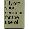 Fifty-Six Short Sermons For The Use Of L door Rev Gilbert White