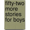 Fifty-Two More Stories For Boys door William Henry Giles Kingston