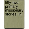 Fifty-Two Primary Missionary Stories; In door Margaret Tyson Applegarth