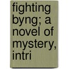 Fighting Byng; A Novel Of Mystery, Intri by A. Stone
