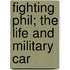 Fighting Phil; The Life And Military Car