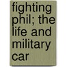 Fighting Phil; The Life And Military Car door Phineas Camp Headley