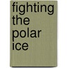 Fighting The Polar Ice door Anthony Fiala