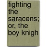 Fighting The Saracens; Or, The Boy Knigh door George Alfred Henty