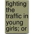 Fighting The Traffic In Young Girls; Or