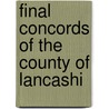 Final Concords Of The County Of Lancashi door Lancashire