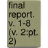 Final Report. V. 1-8 (V. 2:Pt. 2)