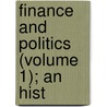 Finance And Politics (Volume 1); An Hist by Sydney Charles Buxton