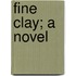 Fine Clay; A Novel