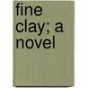 Fine Clay; A Novel door Isabel Constance Clarke
