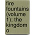 Fire Fountains (Volume 1); The Kingdom O