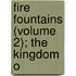 Fire Fountains (Volume 2); The Kingdom O