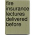 Fire Insurance Lectures Delivered Before