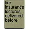 Fire Insurance Lectures Delivered Before door Insurance Institute of Hartford