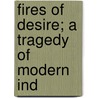 Fires Of Desire; A Tragedy Of Modern Ind door William Mentzel Forrest