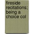 Fireside Recitations; Being A Choice Col