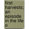 First Harvests; An Episode In The Life O door Frederic Jesup Stimson