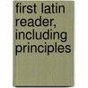First Latin Reader, Including Principles by Jared Waterbury Scudder