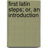 First Latin Steps; Or, An Introduction door Josiah Wright