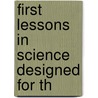 First Lessons In Science Designed For Th by John William Colenso