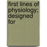 First Lines Of Physiology; Designed For door Daniel Oliver