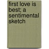 First Love Is Best; A Sentimental Sketch door Gail Hamilton