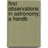 First Observations In Astronomy; A Handb