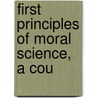 First Principles Of Moral Science, A Cou door Tony Birks