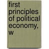 First Principles Of Political Economy, W door Wilson