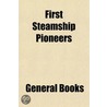 First Steamship Pioneers by General Books