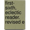 First- Sixth, Eclectic Reader. Revised E door William Holmes McGuffey