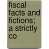 Fiscal Facts And Fictions; A Strictly Co door Fred G. Shaw