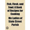 Fish, Flesh, And Fowl; A Book Of Recipes by Me Ladies of State Street Parish