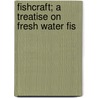 Fishcraft; A Treatise On Fresh Water Fis door Frederick Eugene Pond