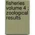 Fisheries  Volume 4 ; Zoological Results