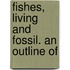 Fishes, Living And Fossil. An Outline Of
