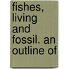 Fishes, Living And Fossil. An Outline Of door Bashford Dean