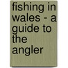 Fishing In Wales - A Guide To The Angler door Walter M. Gallichan
