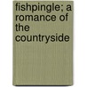 Fishpingle; A Romance Of The Countryside door Horace Annesley Vachell