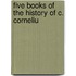 Five Books Of The History Of C. Corneliu