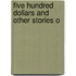 Five Hundred Dollars And Other Stories O