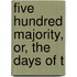 Five Hundred Majority, Or, The Days Of T