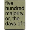 Five Hundred Majority, Or, The Days Of T by Rob Hume