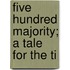 Five Hundred Majority; A Tale For The Ti