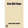Five Old Plays; Forming A Supplement To door John Payne Collier