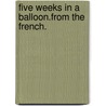 Five Weeks In A Balloon.From The French. by Jules Vernes